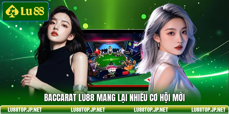 Baccarat Lu88 mang lại nhiều cơ hội mới
