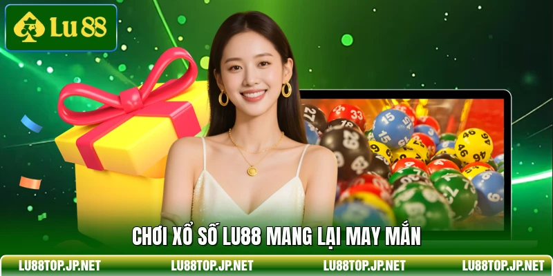 Chơi xổ số Lu88 mang lại may mắn