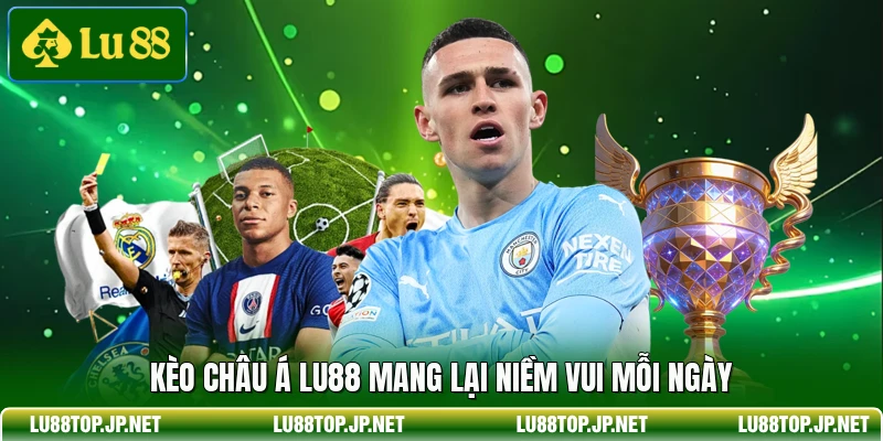 Kèo châu Á Lu88 mang lại niềm vui mỗi ngày