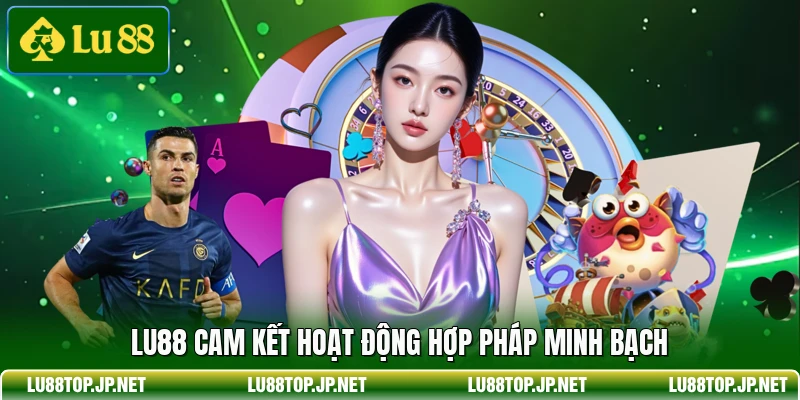 Lu88 cam kết hoạt động hợp pháp minh bạch