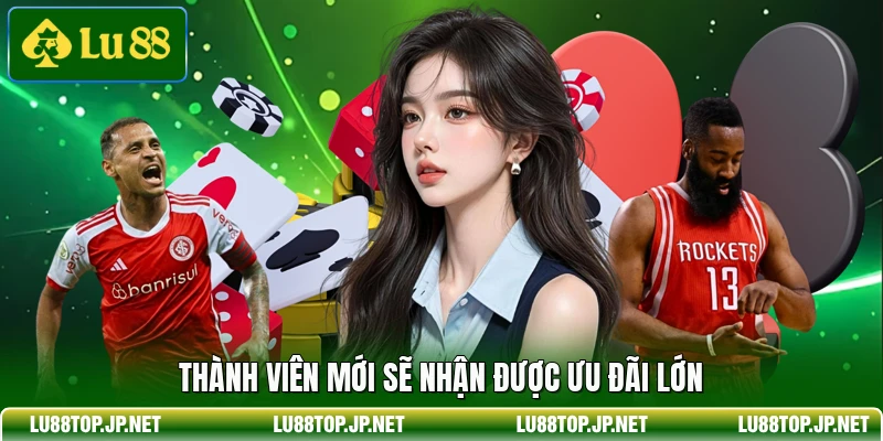 Thành viên mới sẽ nhận được ưu đãi lớn