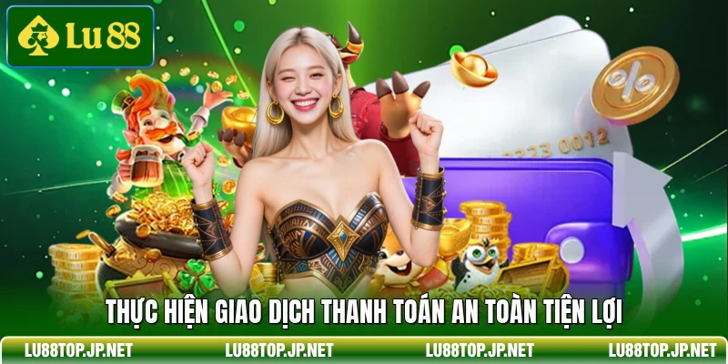 Thực hiện giao dịch thanh toán an toàn tiện lợi